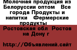 Молочная продукция из Белоруссии оптом - Все города Продукты и напитки » Фермерские продукты   . Ростовская обл.,Ростов-на-Дону г.